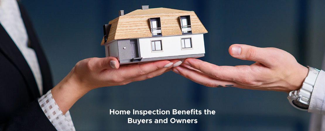 Learn How Home Inspection Benefits the Buyers and Owners.