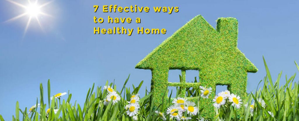 7 Effective ways to have a Healthy Home