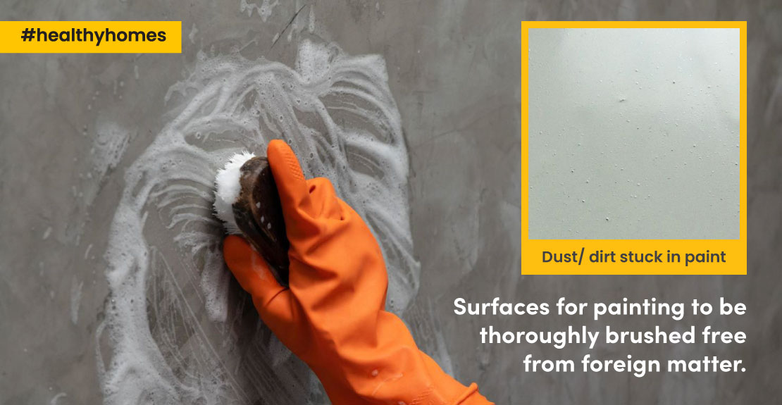 As Dirt/dust stuck in paint, surface needs to be thoroughly brushed.