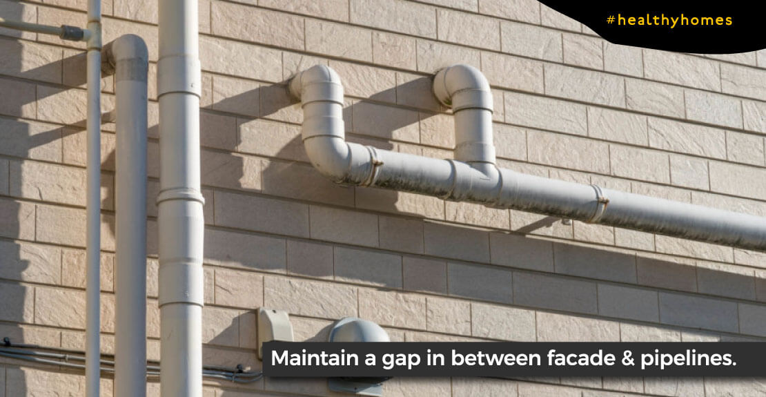 Maintaining a gap between the facade & pipeline is significant to avoid seepage/moisture related problem due to any leakage.